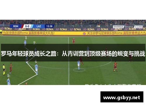罗马年轻球员成长之路：从青训营到顶级赛场的蜕变与挑战