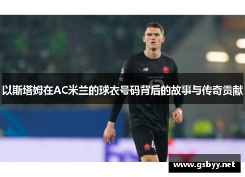 以斯塔姆在AC米兰的球衣号码背后的故事与传奇贡献