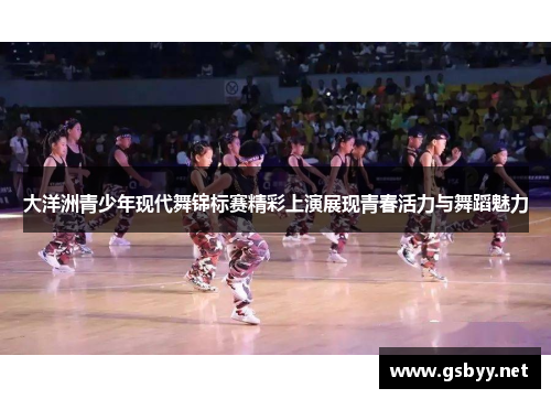 大洋洲青少年现代舞锦标赛精彩上演展现青春活力与舞蹈魅力