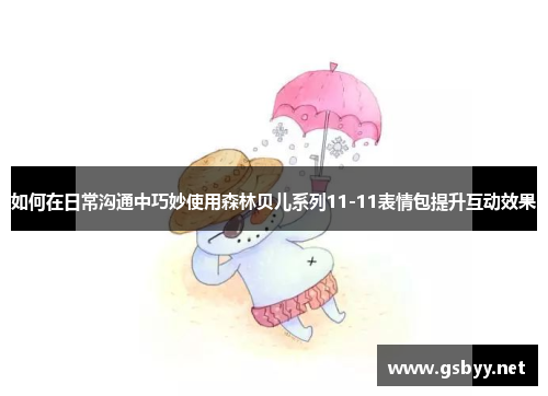 如何在日常沟通中巧妙使用森林贝儿系列11-11表情包提升互动效果