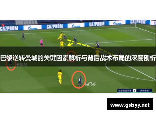 巴黎逆转曼城的关键因素解析与背后战术布局的深度剖析