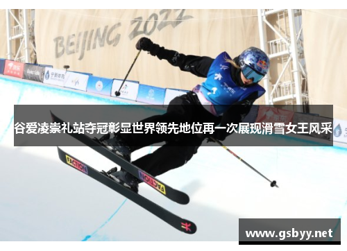 谷爱凌崇礼站夺冠彰显世界领先地位再一次展现滑雪女王风采