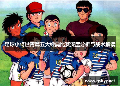 足球小将世青篇五大经典比赛深度分析与战术解读