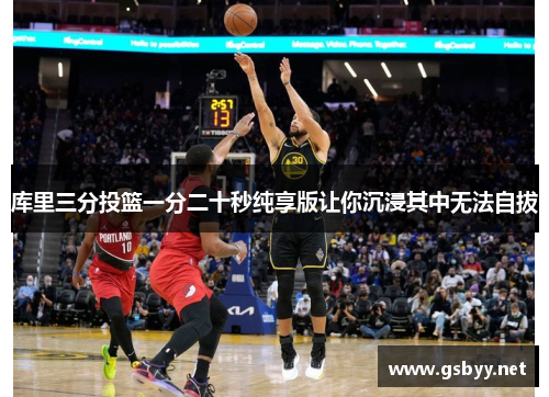 库里三分投篮一分二十秒纯享版让你沉浸其中无法自拔
