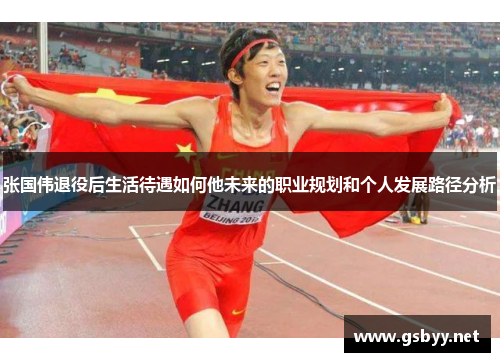 张国伟退役后生活待遇如何他未来的职业规划和个人发展路径分析 张国伟退役后生活待遇如何他未来的职业规划和个人发展路径分析